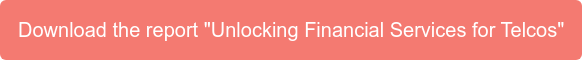 Download the report "Unlocking Financial Services for Telcos"